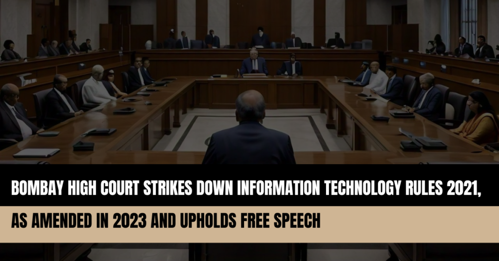 Bombay High Court Strikes Down Information Technology Rules, 2021, as Amended in 2023 and Upholds Free Speech