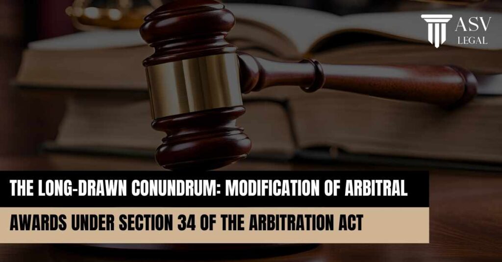 The Long-Drawn Conundrum Modification of Arbitral Awards Under Section 34 of the Arbitration Act