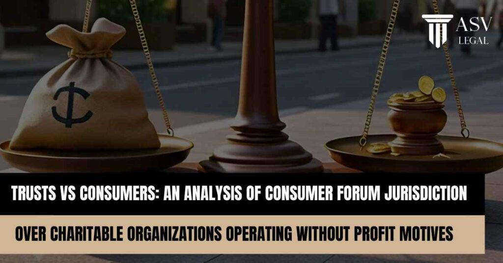 Trusts vs Consumers: An Analysis of Consumer Forum Jurisdiction Over Charitable Organizations Operating Without Profit Motives