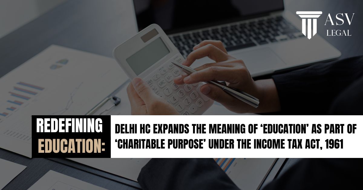 You are currently viewing Redefining Education: Delhi HC Expands the Meaning of ‘Education’ As Part of ‘Charitable Purpose’ Under the Income Tax Act, 1961