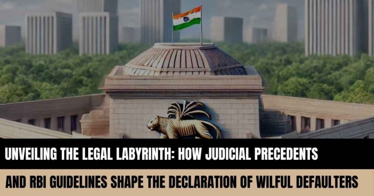 Read more about the article Unveiling the Legal Labyrinth: How Judicial Precedents and RBI Guidelines Shape the Declaration of Wilful Defaulters