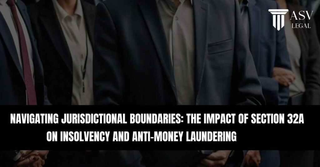 Navigating Jurisdictional Boundaries The Impact of Section 32A on Insolvency and Anti-Money Laundering